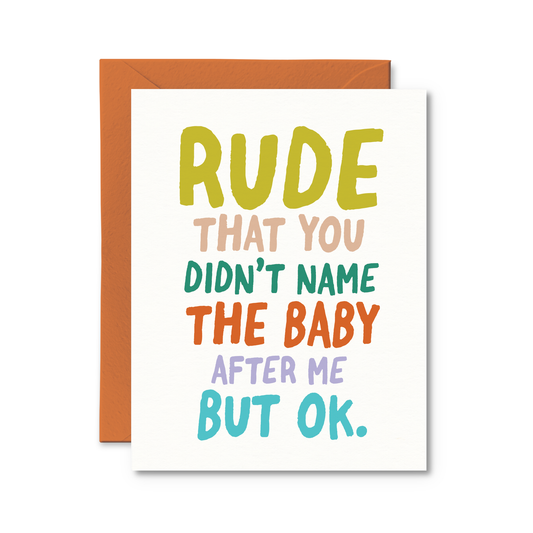 Rude That You Didn't Name the Baby After Me - Greeting Card